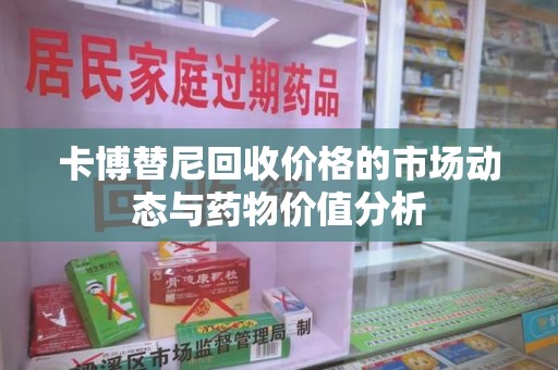 宜昌卡博替尼回收价格的市场动态与药物价值分析