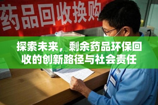 宜昌探索未来，剩余药品环保回收的创新路径与社会责任