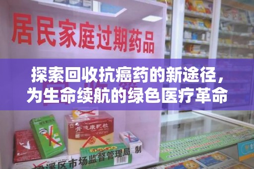 宜昌探索回收抗癌药的新途径，为生命续航的绿色医疗革命