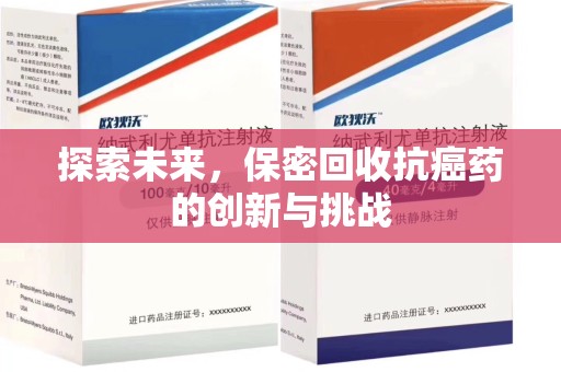 宜昌探索未来，保密回收抗癌药的创新与挑战