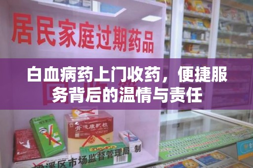 宜昌白血病药上门收药，便捷服务背后的温情与责任