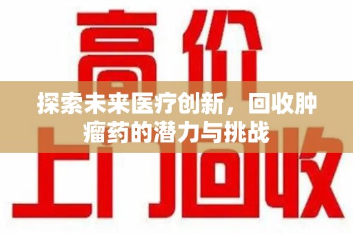 宜昌探索未来医疗创新，回收肿瘤药的潜力与挑战