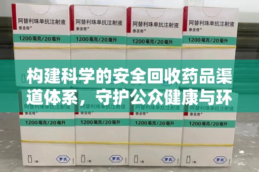 宜昌构建科学的安全回收药品渠道体系，守护公众健康与环境平衡