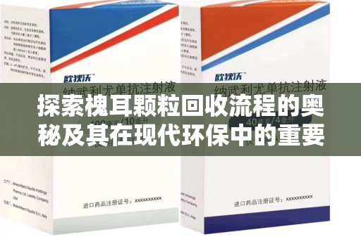 宜昌探索槐耳颗粒回收流程的奥秘及其在现代环保中的重要作用