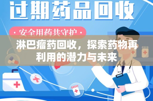 宜昌淋巴瘤药回收，探索药物再利用的潜力与未来