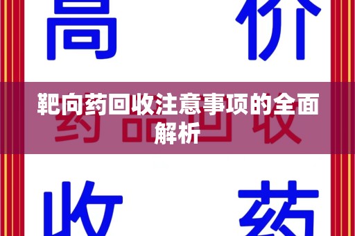 宜昌靶向药回收注意事项的全面解析