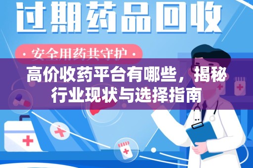 宜昌高价收药平台有哪些，揭秘行业现状与选择指南