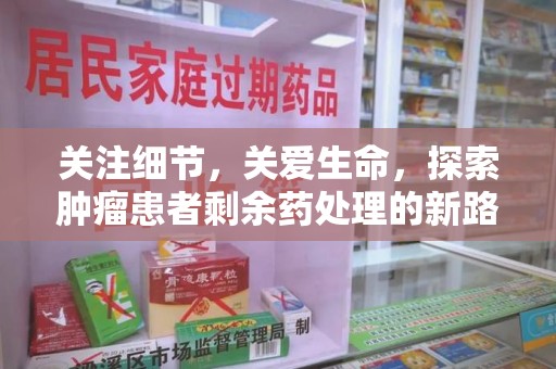 宜昌关注细节，关爱生命，探索肿瘤患者剩余药处理的新路径