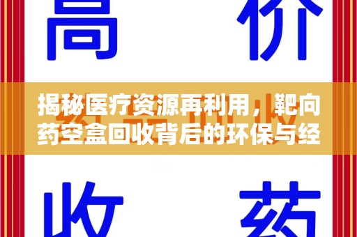 宜昌揭秘医疗资源再利用，靶向药空盒回收背后的环保与经济价值