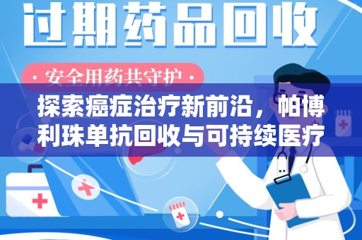 宜昌探索癌症治疗新前沿，帕博利珠单抗回收与可持续医疗的未来
