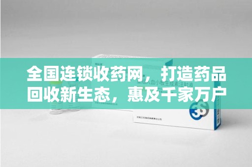宜昌全国连锁收药网，打造药品回收新生态，惠及千家万户
