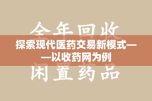 宜昌探索现代医药交易新模式——以收药网为例