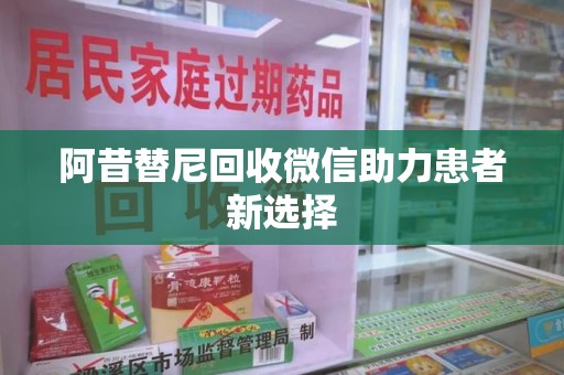 宜昌阿昔替尼回收微信助力患者新选择