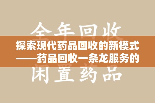 宜昌探索现代药品回收的新模式——药品回收一条龙服务的崛起与意义