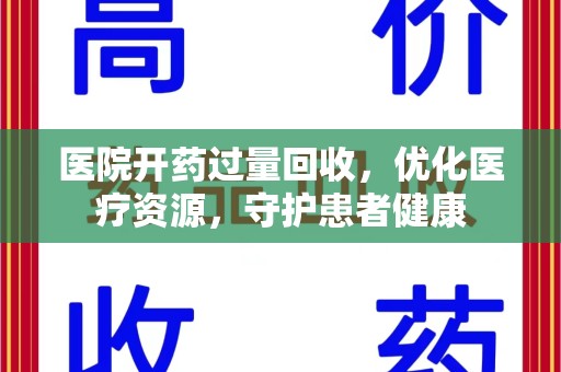 宜昌医院开药过量回收，优化医疗资源，守护患者健康