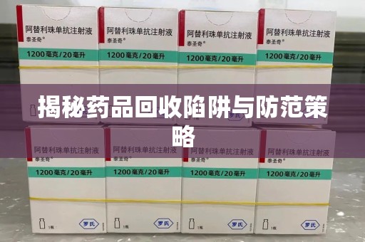 宜昌揭秘药品回收陷阱与防范策略