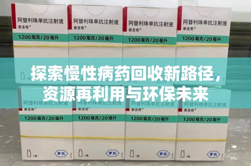 宜昌探索慢性病药回收新路径，资源再利用与环保未来