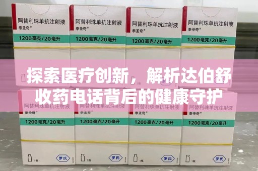 宜昌探索医疗创新，解析达伯舒收药电话背后的健康守护