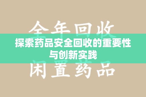 宜昌探索药品安全回收的重要性与创新实践