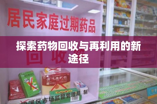 宜昌探索药物回收与再利用的新途径