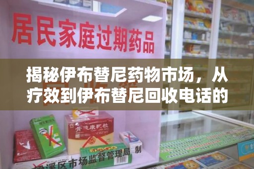 宜昌揭秘伊布替尼药物市场，从疗效到伊布替尼回收电话的全面解析