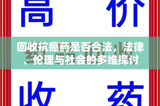 宜昌回收抗癌药是否合法，法律、伦理与社会的多维探讨