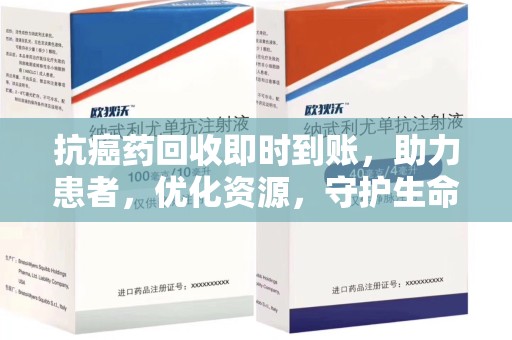 宜昌抗癌药回收即时到账，助力患者，优化资源，守护生命的新途径