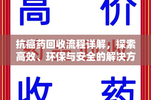 宜昌抗癌药回收流程详解，探索高效、环保与安全的解决方案