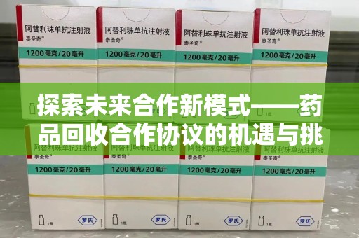 宜昌探索未来合作新模式——药品回收合作协议的机遇与挑战