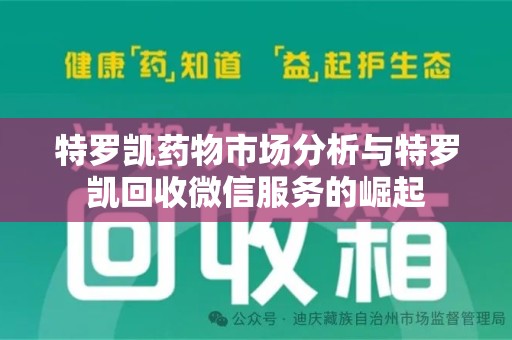 宜昌特罗凯药物市场分析与特罗凯回收微信服务的崛起