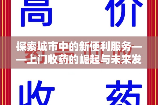 宜昌探索城市中的新便利服务——上门收药的崛起与未来发展