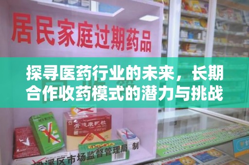 宜昌探寻医药行业的未来，长期合作收药模式的潜力与挑战