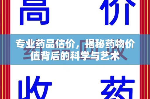 宜昌专业药品估价，揭秘药物价值背后的科学与艺术
