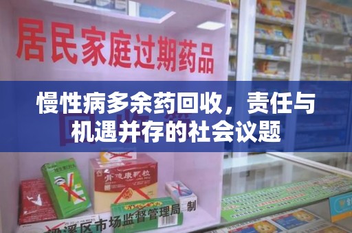 宜昌慢性病多余药回收，责任与机遇并存的社会议题