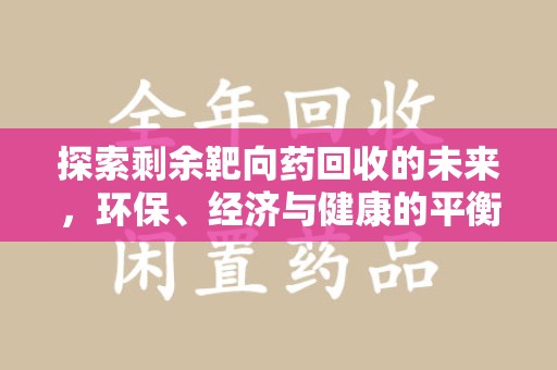 宜昌探索剩余靶向药回收的未来，环保、经济与健康的平衡之道