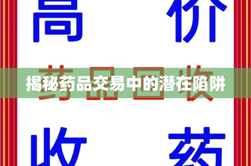 宜昌揭秘药品交易中的潜在陷阱