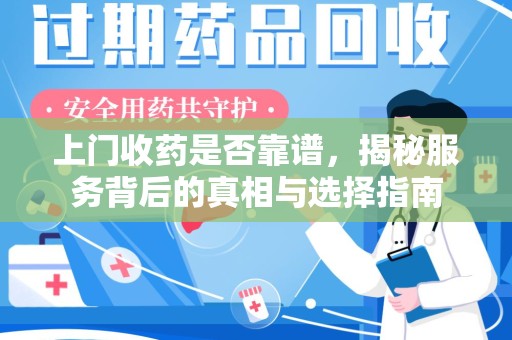 宜昌上门收药是否靠谱，揭秘服务背后的真相与选择指南