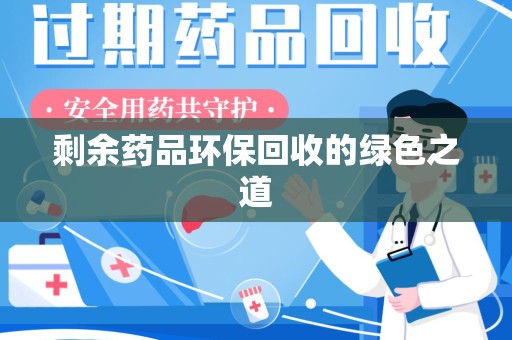 宜昌剩余药品环保回收的绿色之道