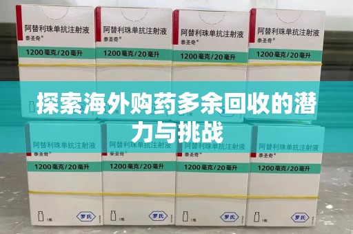 宜昌探索海外购药多余回收的潜力与挑战