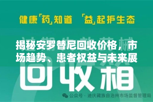 宜昌揭秘安罗替尼回收价格，市场趋势、患者权益与未来展望