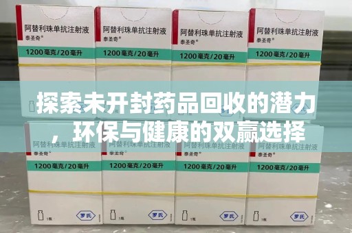 宜昌探索未开封药品回收的潜力，环保与健康的双赢选择