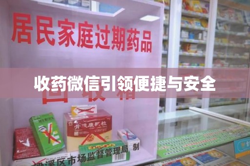 宜昌收药微信引领便捷与安全